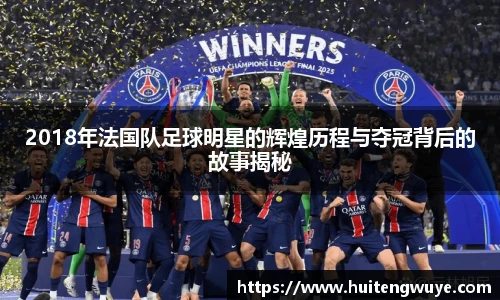 2018年法国队足球明星的辉煌历程与夺冠背后的故事揭秘